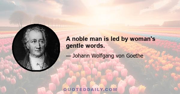 A noble man is led by woman's gentle words.