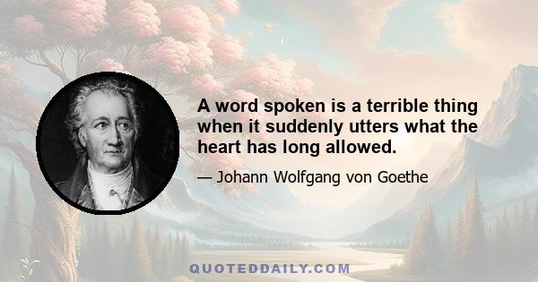 A word spoken is a terrible thing when it suddenly utters what the heart has long allowed.