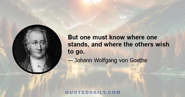 But one must know where one stands, and where the others wish to go.