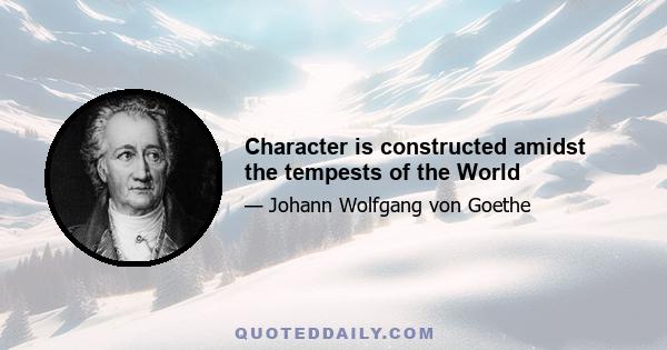 Character is constructed amidst the tempests of the World