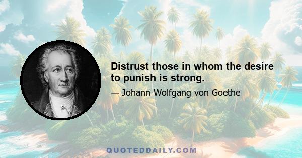 Distrust those in whom the desire to punish is strong.