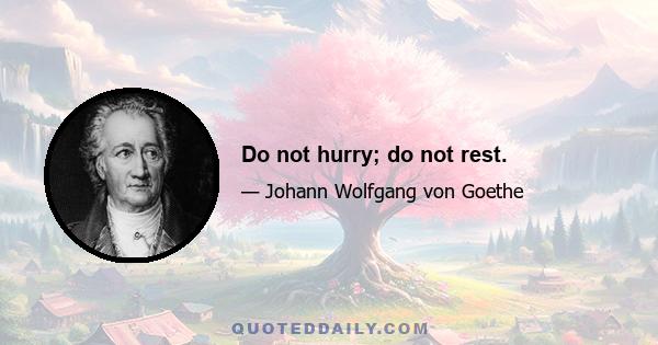 Do not hurry; do not rest.