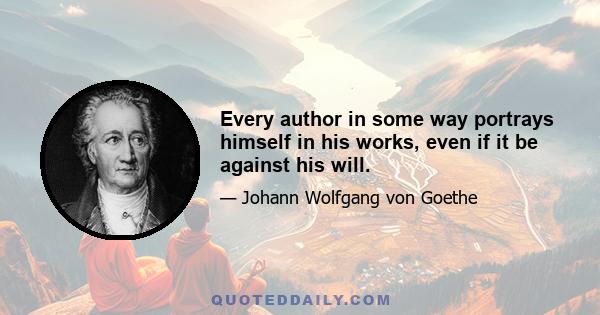 Every author in some way portrays himself in his works, even if it be against his will.