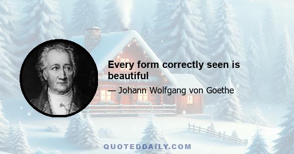 Every form correctly seen is beautiful