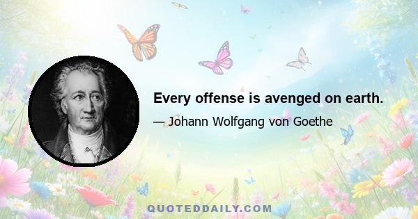 Every offense is avenged on earth.