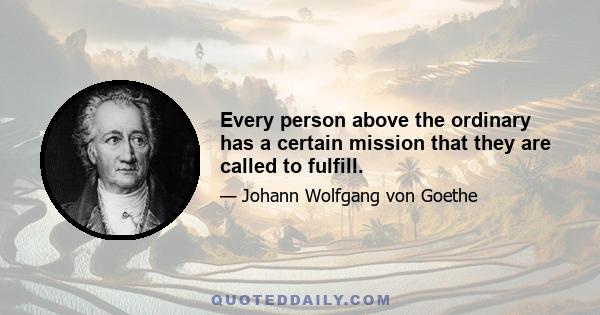 Every person above the ordinary has a certain mission that they are called to fulfill.