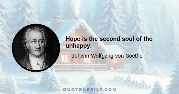 Hope is the second soul of the unhappy.