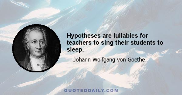 Hypotheses are lullabies for teachers to sing their students to sleep.