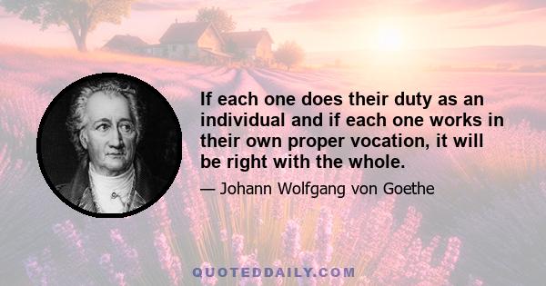 If each one does their duty as an individual and if each one works in their own proper vocation, it will be right with the whole.