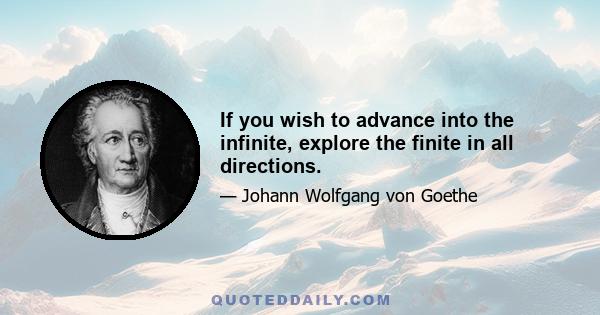 If you wish to advance into the infinite, explore the finite in all directions.