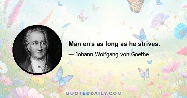 Man errs as long as he strives.