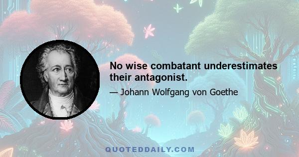 No wise combatant underestimates their antagonist.