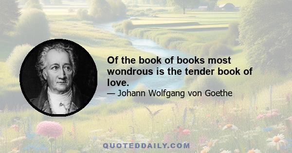 Of the book of books most wondrous is the tender book of love.