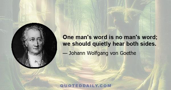 One man's word is no man's word; we should quietly hear both sides.