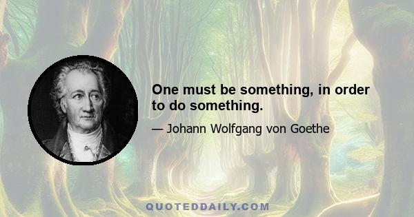 One must be something, in order to do something.