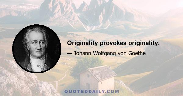 Originality provokes originality.