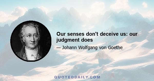 Our senses don't deceive us: our judgment does