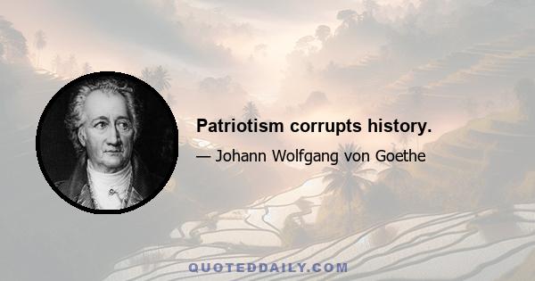 Patriotism corrupts history.