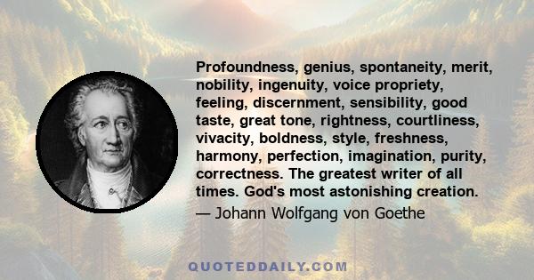 Profoundness, genius, spontaneity, merit, nobility, ingenuity, voice propriety, feeling, discernment, sensibility, good taste, great tone, rightness, courtliness, vivacity, boldness, style, freshness, harmony,