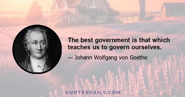 The best government is that which teaches us to govern ourselves.