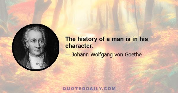 The history of a man is in his character.