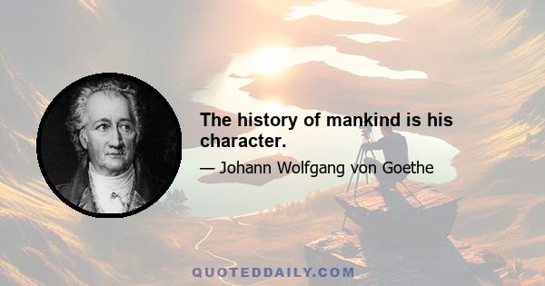 The history of mankind is his character.