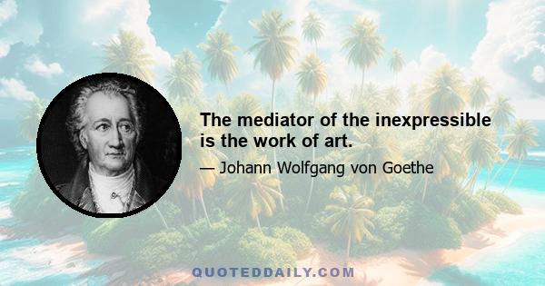 The mediator of the inexpressible is the work of art.