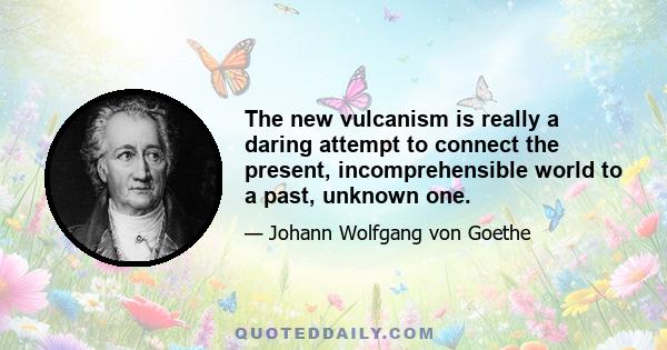 The new vulcanism is really a daring attempt to connect the present, incomprehensible world to a past, unknown one.