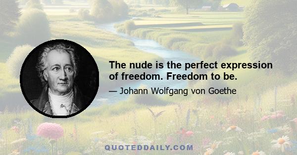 The nude is the perfect expression of freedom. Freedom to be.