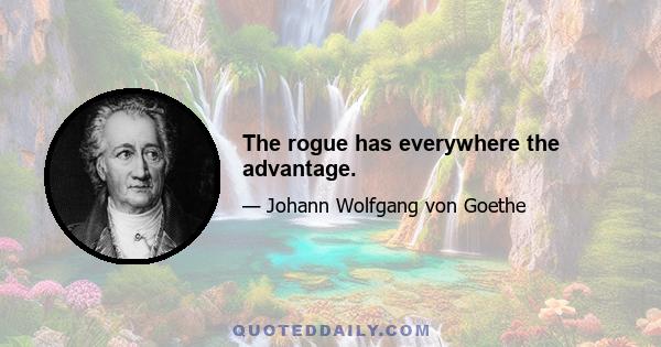 The rogue has everywhere the advantage.