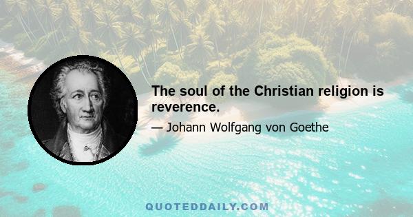 The soul of the Christian religion is reverence.