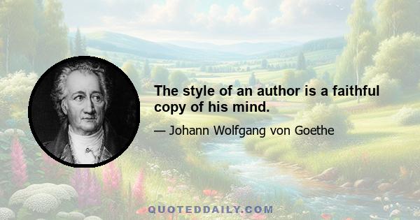 The style of an author is a faithful copy of his mind.