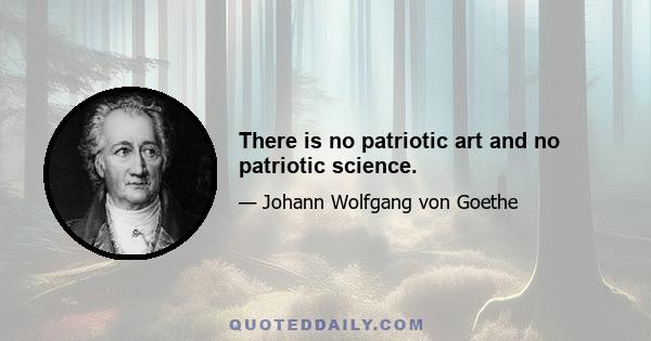 There is no patriotic art and no patriotic science.