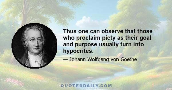 Thus one can observe that those who proclaim piety as their goal and purpose usually turn into hypocrites.