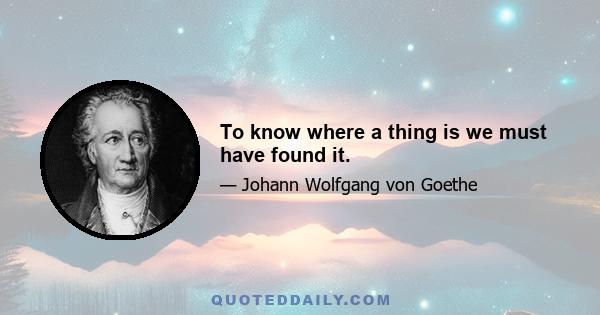 To know where a thing is we must have found it.