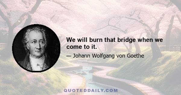 We will burn that bridge when we come to it.