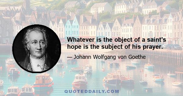 Whatever is the object of a saint's hope is the subject of his prayer.