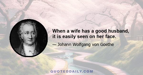 When a wife has a good husband, it is easily seen on her face.