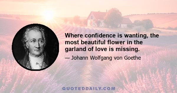 Where confidence is wanting, the most beautiful flower in the garland of love is missing.