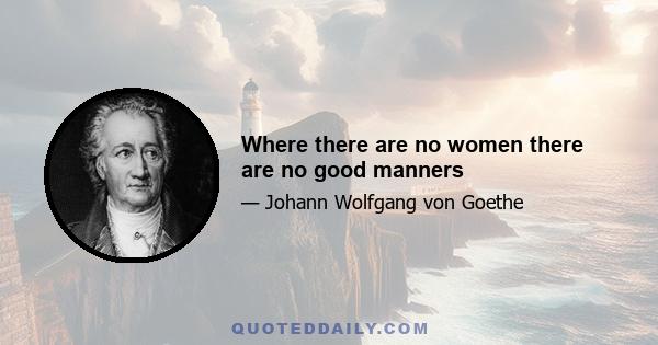 Where there are no women there are no good manners