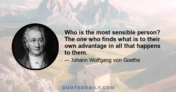 Who is the most sensible person? The one who finds what is to their own advantage in all that happens to them.