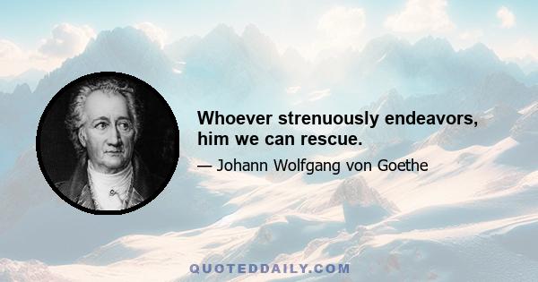 Whoever strenuously endeavors, him we can rescue.