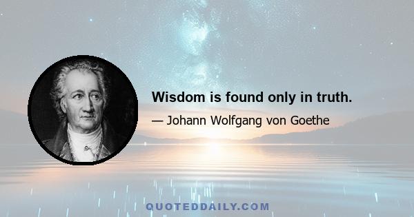 Wisdom is found only in truth.