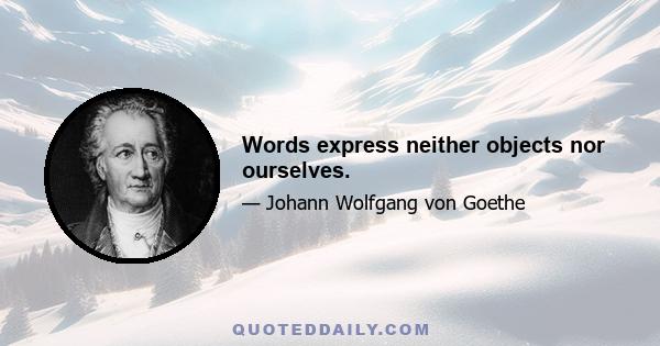 Words express neither objects nor ourselves.