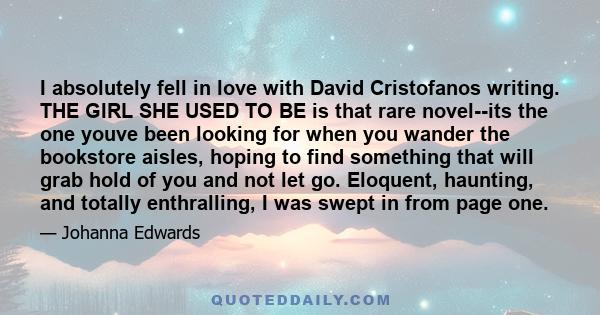 I absolutely fell in love with David Cristofanos writing. THE GIRL SHE USED TO BE is that rare novel--its the one youve been looking for when you wander the bookstore aisles, hoping to find something that will grab hold 