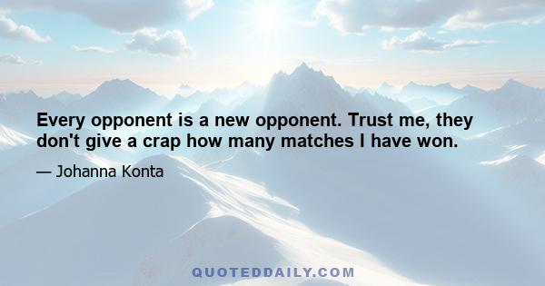 Every opponent is a new opponent. Trust me, they don't give a crap how many matches I have won.