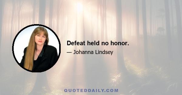 Defeat held no honor.