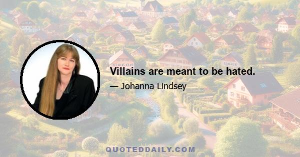 Villains are meant to be hated.