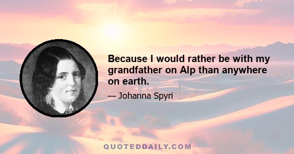 Because I would rather be with my grandfather on Alp than anywhere on earth.