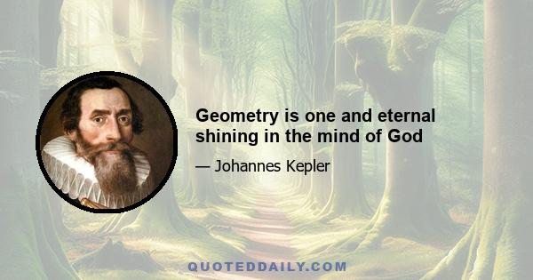 Geometry is one and eternal shining in the mind of God